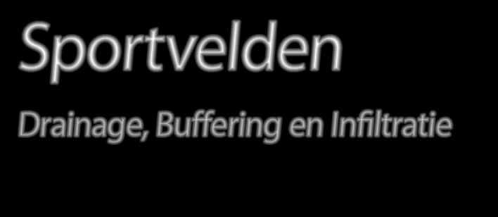 Voorkomen van wateroverlast Sportvelden Drainage, Buffering en Infiltratie kan veel problemen veroorzaken op speelvelden.