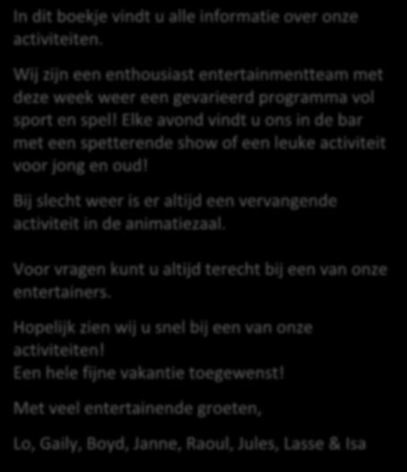 Voor vragen kunt u altijd terecht bij een van onze entertainers.