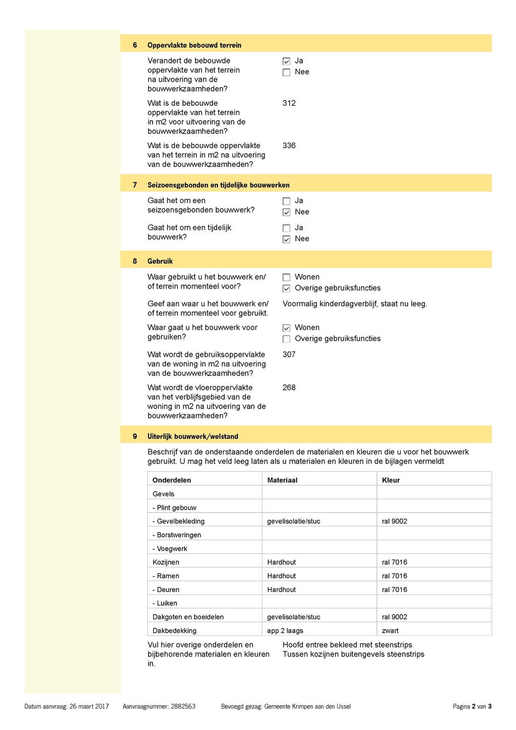 6 Oppervlakte bebouwd terrein Verandert de bebouwde oppervlakte van het terrein na uitvoering van de [Z7 Ja O Nee Wat is de bebouwde 312 oppervlakte van het terrein in m2 voor uitvoering van de Wat