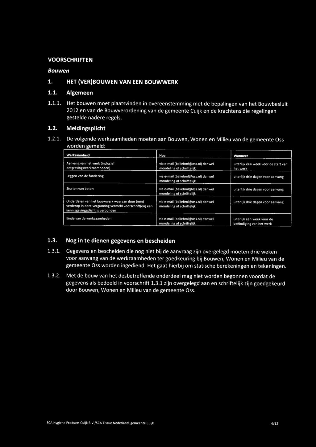 1. Algemeen 1.1.1. Het bouwen moet plaatsvinden in overeenstemming met de bepalingen van het Bouwbesluit 212 en van de Bouwverordening van de gemeente Cuijk en de krachtens die regelingen gestelde nadere regels.