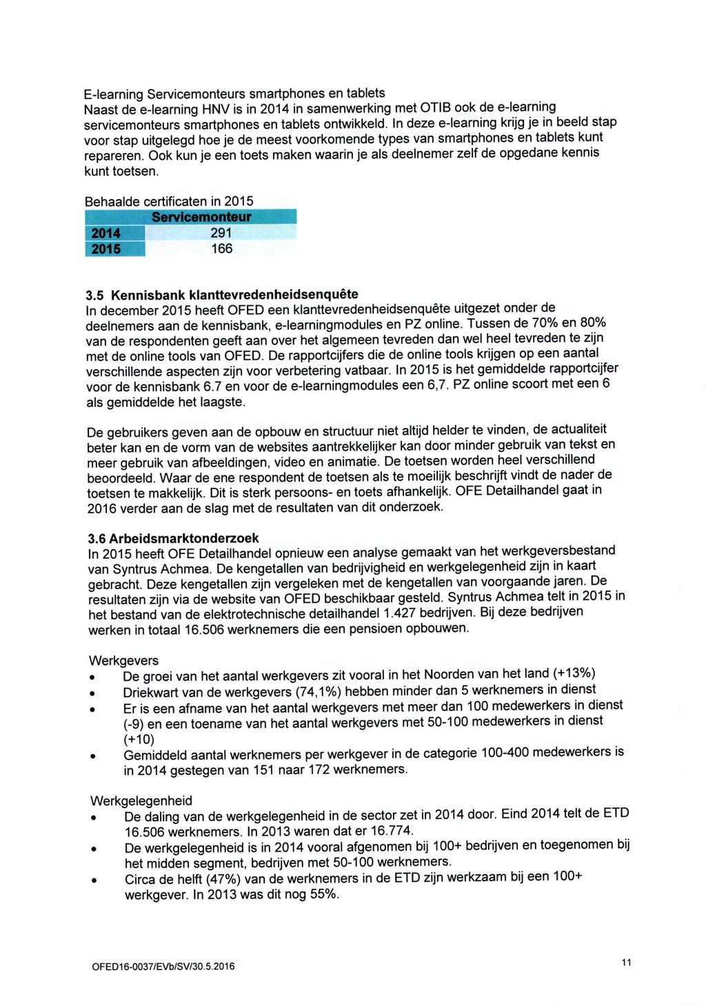 E-learning Servicemonteurs smartphones en tabiets Naast de e-learning HNV is in 2014 in samenwerking met TIB ook de e-learning servicemonteurs smartphones en tabiets ontwikkeld.