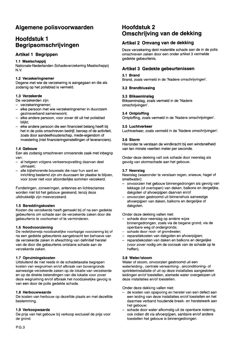 3.9 Vorst Springen door vorst van een waterleiding-, centrale verwarming-, airconditioning- of sprinklerinstallatie of daarop aangesloten leidingen enlof toestellen. 3.