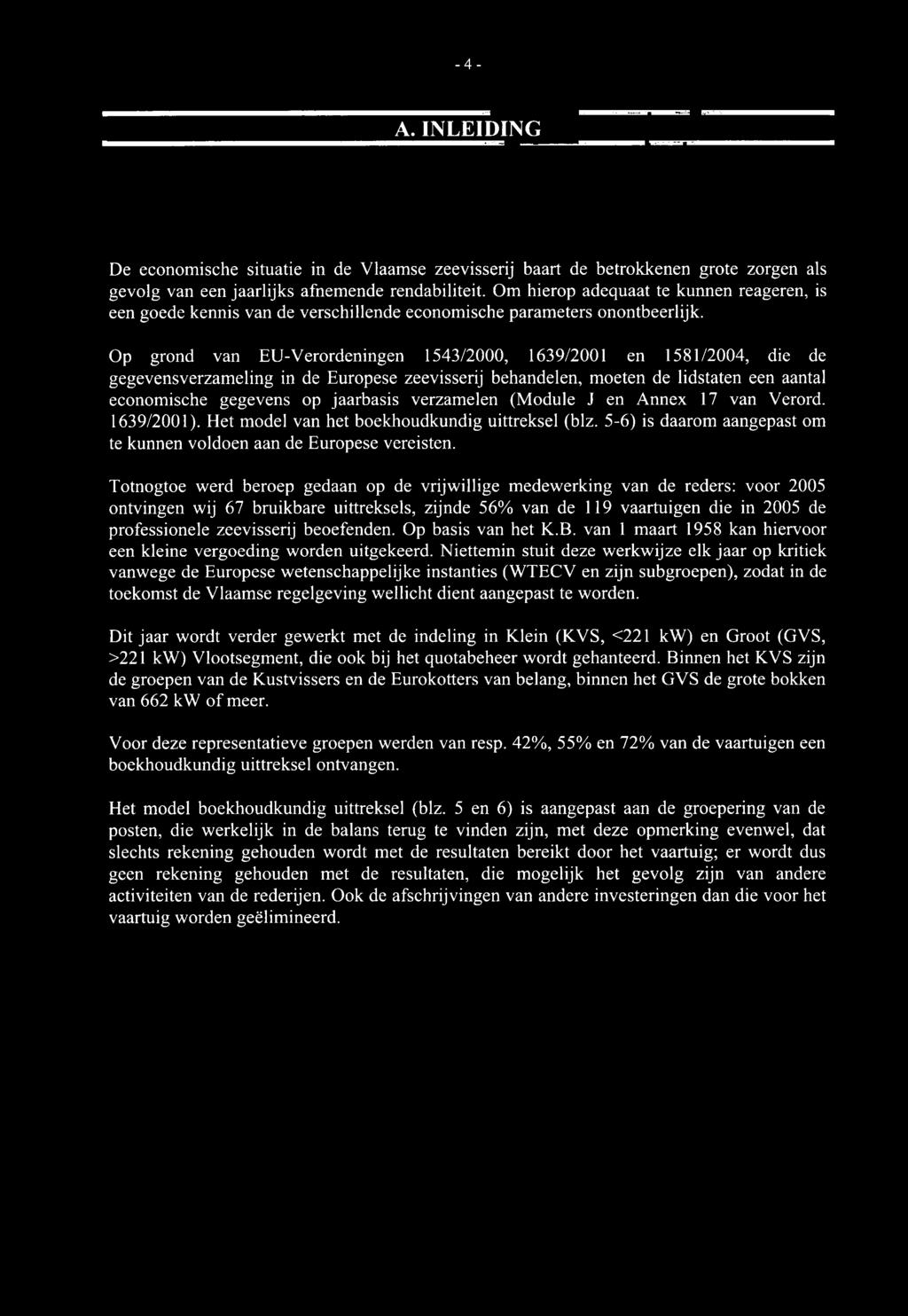 Op grond van EU-Verordeningen 1543/2000, 1639/2001 en 1581/2004, die de gegevensverzameling in de Europese zeevisserij behandelen, moeten de lidstaten een aantal economische gegevens op jaarbasis