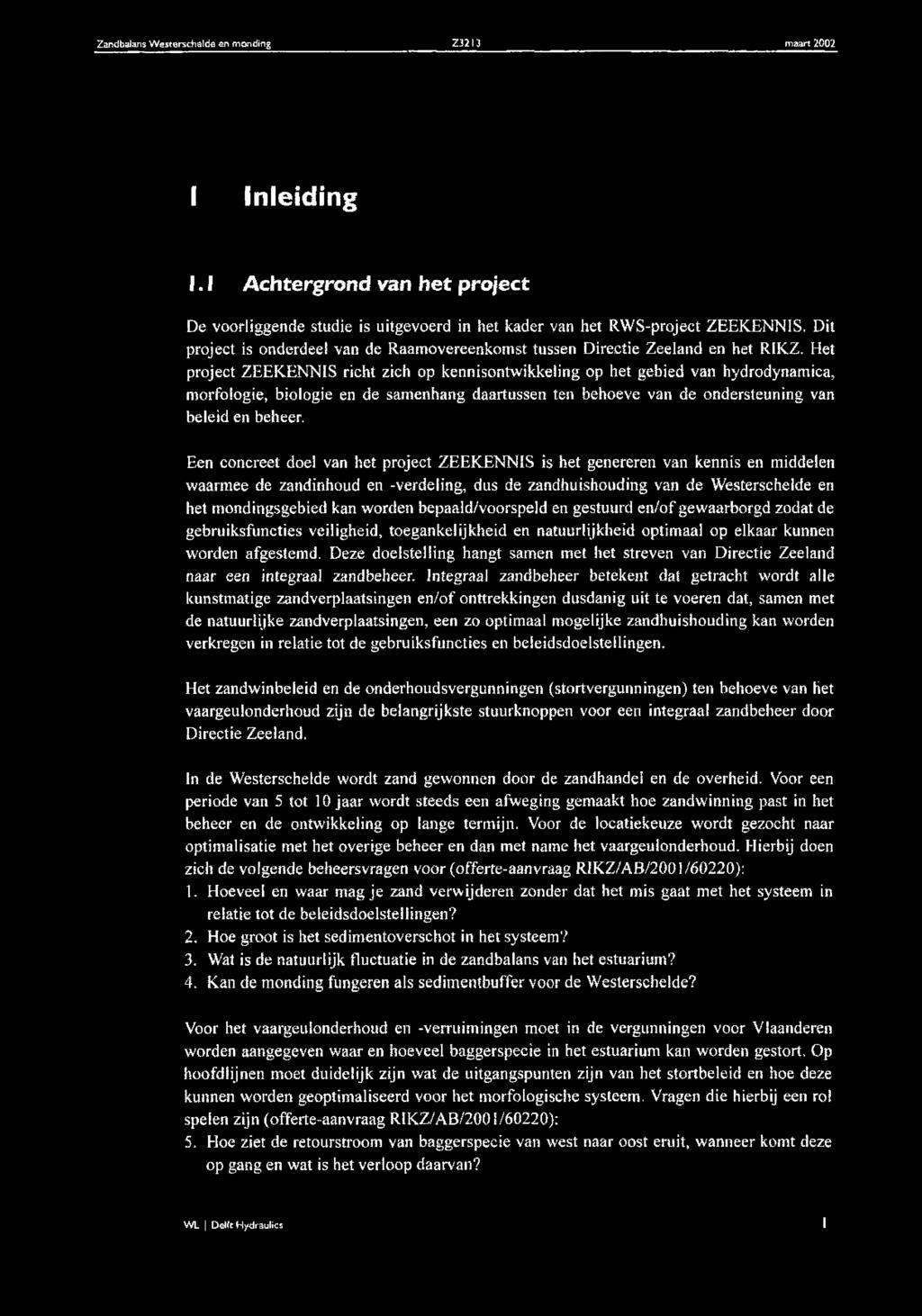 Het project ZEEKENNIS richt zich op kennisontwikkeling op het gebied van hydrodynamica, morfologie, biologie en de sam enhang daartussen ten behoeve van de ondersteuning van beleid en beheer.