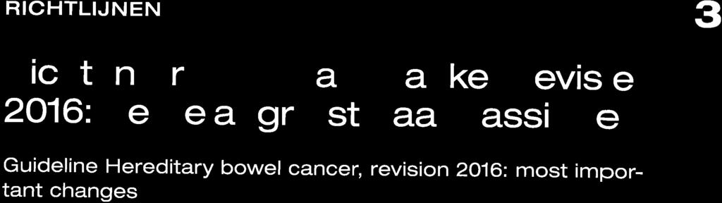 RICHTLIJNEN Richtlijn Erfel jke darmkanke[ revisie 2016: de belangrijkste aanpassingen 3 Guideline Hereditary bowel cancer, revision 2016: most important changes drs, C,W.J Ebbenl en prof dr.