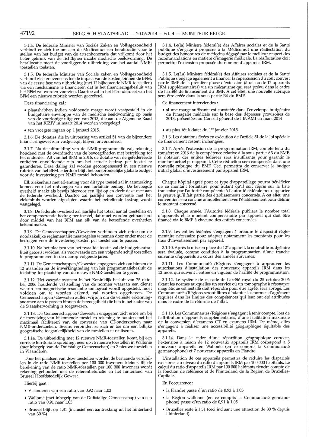 47192 BELGISCH STAATSBLAD 20.06.2014 - Ed. 4 MONITEUR BELGE 3.1.4. De federate Minister van Sociale Zaken en Volksgezondheid verbindt er zich toe om aan de Medicomut een herallocatie voor te stellen