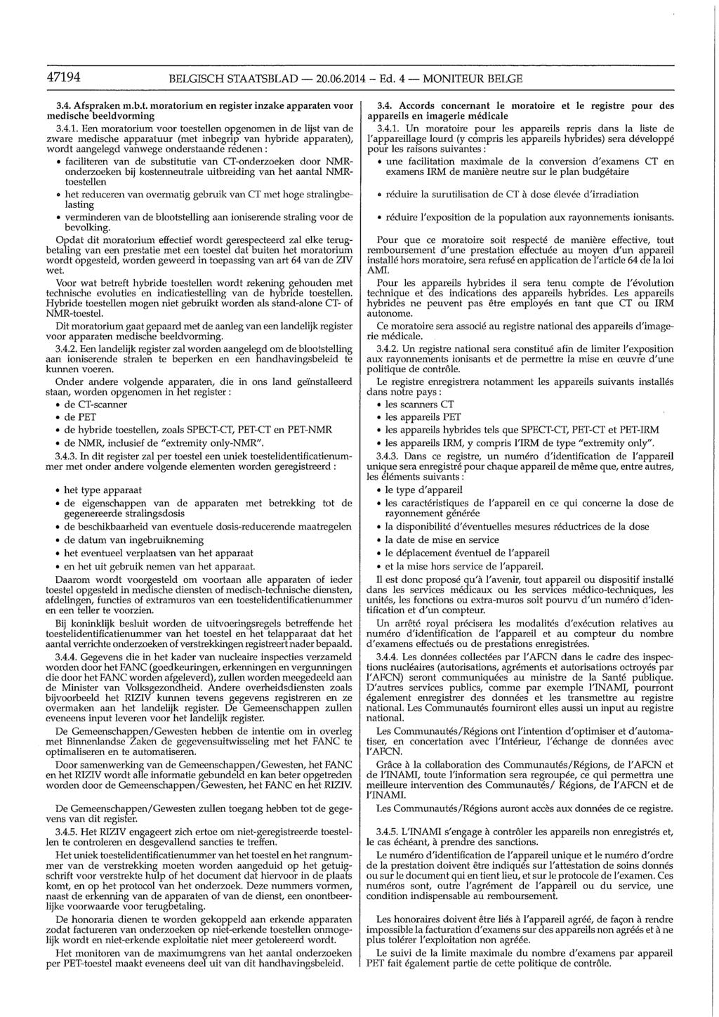 47194 BELGISCH STAATSBLAD 20.06.2014 - Ed. 4 MONITEUR BELGE 3.4. Afspraken m.b.t. moratorium en register inzake apparaten voor medische beeldvorming 3.4.1. Een moratorium voor toestellen opgenomen in