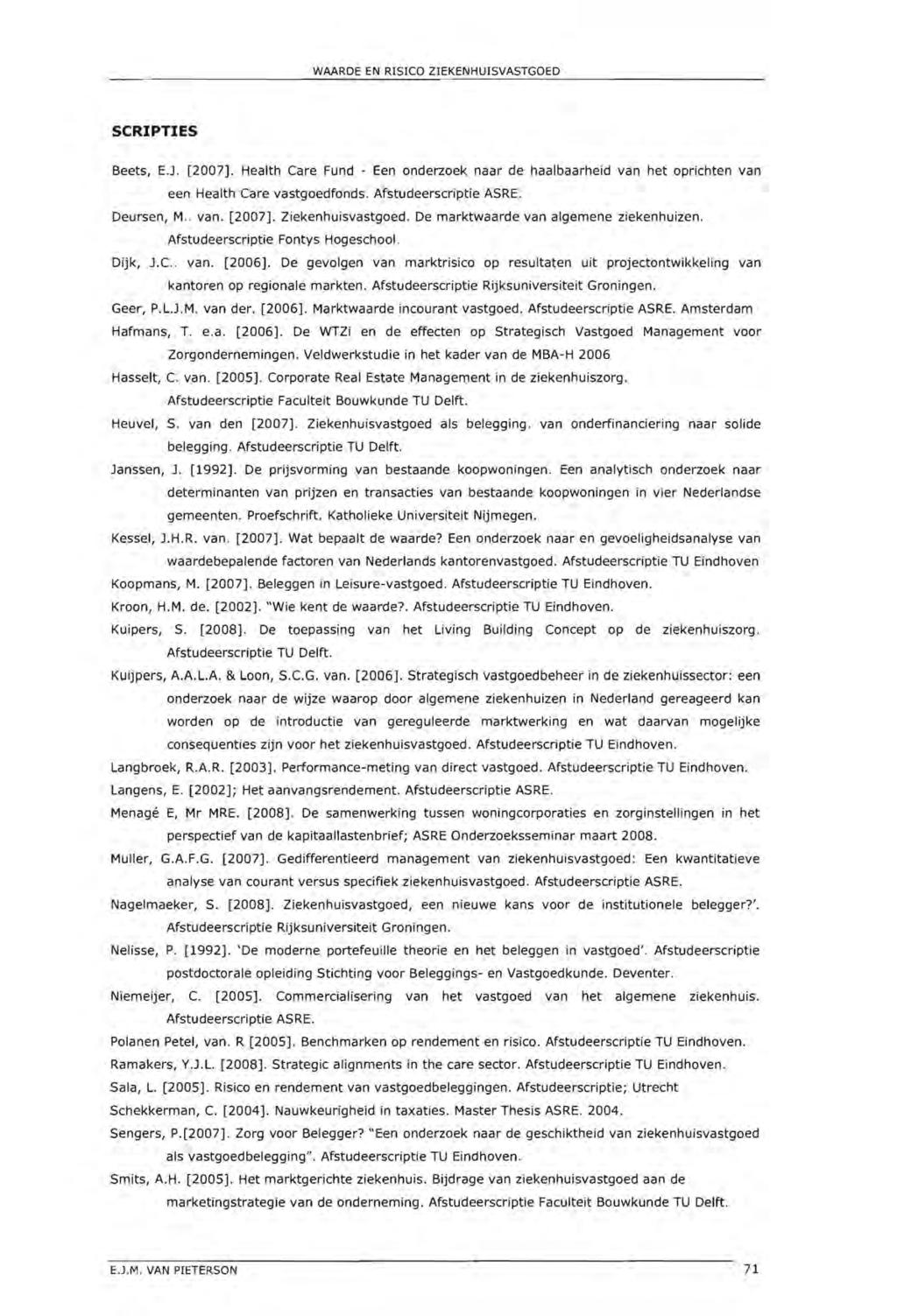 SCRIPTIES Beets, EJ. [2007]. Health Care Fund - Een onderzoek naar de haalbaarheid van het oprichten van een Health Care vastgoedfonds. Afstudeerscriptie ASRE. Deursen, M.. van. [2007]. Ziekenhuisvastgoed.