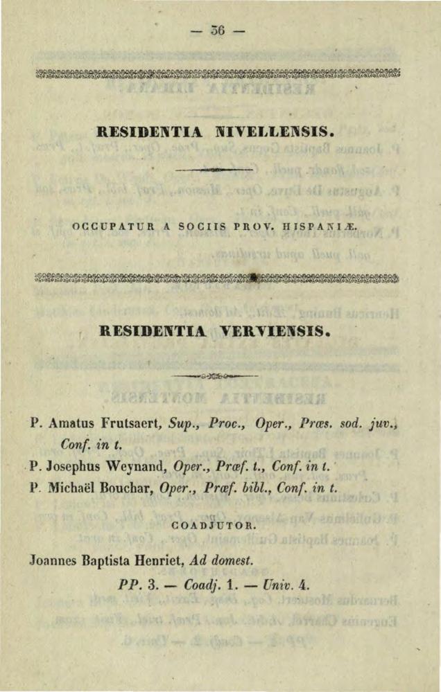 -36- RESIDENTIA NIVEI~LENSIS. OCCUPATUR A SOCIIS PROV. HJSPA N IA:. RESIDENTIA VERVIENSIS. P. Amatus Frutsaert, Sup., Proc., Oper., PtYJJs. sod. juv., Con{. in t. P. Josephus Weynand, Oper.