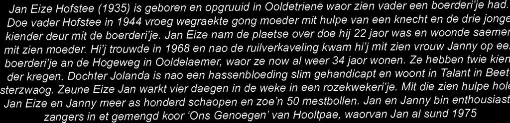 Jan Eize nam de plaetse over doe hij 22 jaor was en woonde saemet mit zien moeder. Hi'] trouwde in 1968 en nao de ruilverkaveling kwam hi] mit zien vrouw Janny op ee.