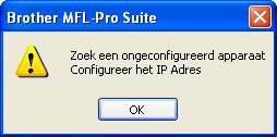 6 Als de machine nog niet voor gebruik op uw netwerk is geconfigureerd, verschijnt het volgende venster. Klik op OK. Het venster Configureer het IP Adres wordt weergegeven.