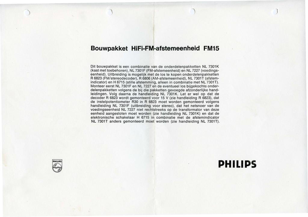 ) Bouwpakket HiFi-FM 1 -afstemeenheid FM15 Dit bouwpakket is een combinatie van de onderdelenpakketten NL 7301 K (kast met toebehoren), NL 7301 F (FM-afstemeenheid) en NL 7227 (voed ingseenheid).