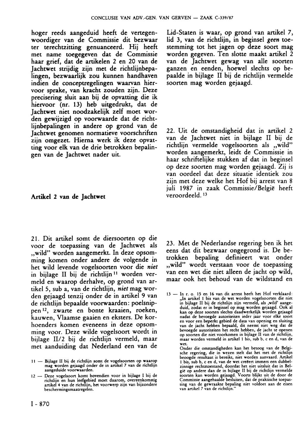 CONCLUSIE VAN ADV.-GEN. VAN GERVEN ZAAK C-339/87 hoger reeds aangeduid heeft de vertegenwoordiger van de Commissie dit bezwaar ter terechtzitting genuanceerd.