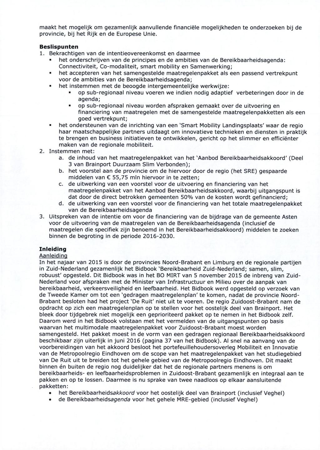 maakt het mogelijk om gezamenlijk aanvullende financiële mogelijkheden te onderzoeken bij de provincie, bij het Rijk en de Europese Unie. Beslispunten 1.