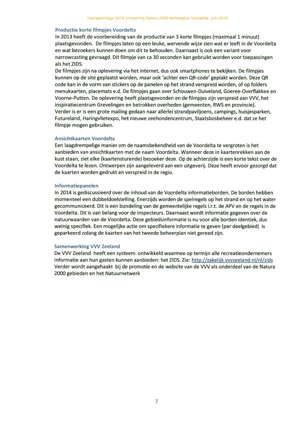 J.liU lai'pr,,'-,;",..,!,,11 Productie korte filmpjes Voordelta In 2013 heeft de voorbereiding van de productie van 3 korte filmpjes (maximaal 1 minuut) plaatsgevonden.