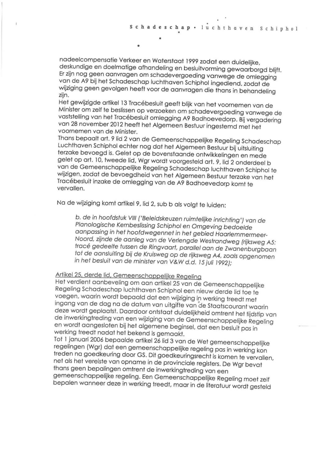Schadeschap* luchthaven Schiphol nadeelcompensatie Verkeer en Waterstaat 1999 zodat een duidelijke deskundige en doelmatige afhandeling en besluitvorming gewaarborgd blijft Er zijn nog geen aanvragen