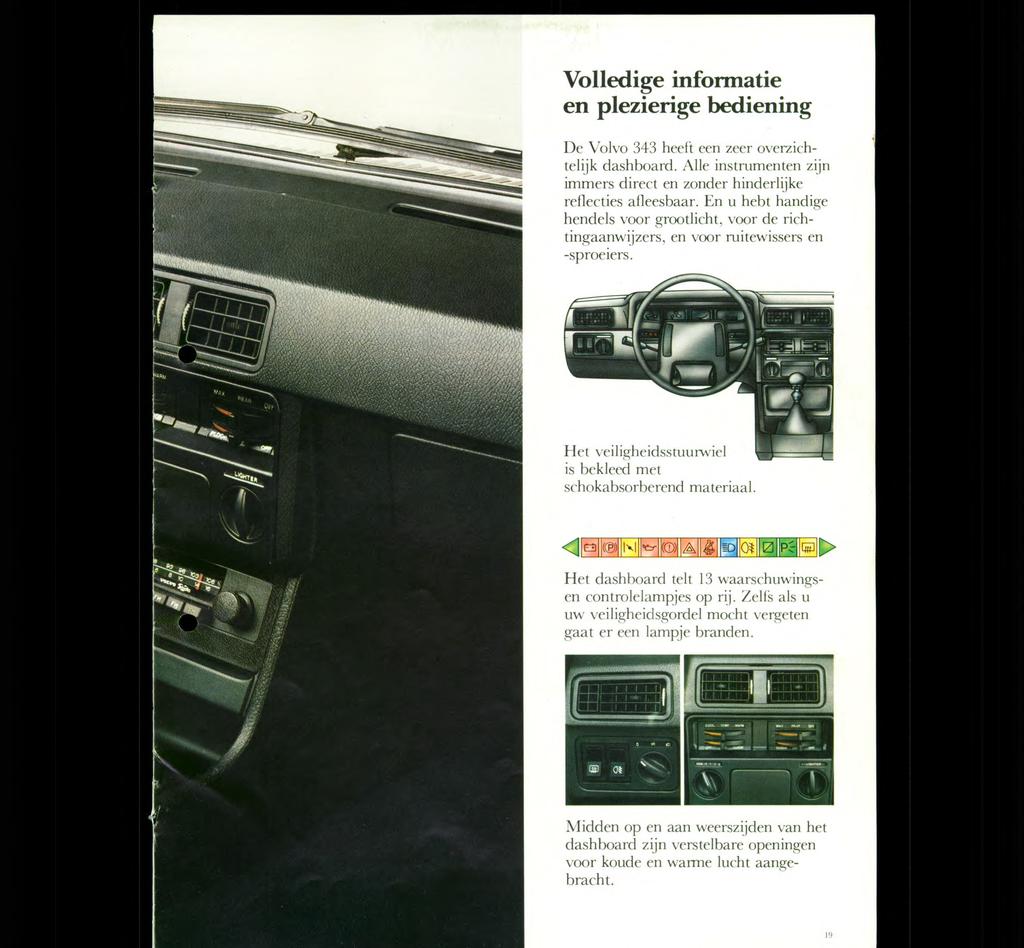 Volledige informatie en plezierige bediening De Volvo 343 heeft een zeer overzichtelijk dashboard. Alle instrumenten zijn immers direct en zonder hinderlijke reflecties afleesbaar.