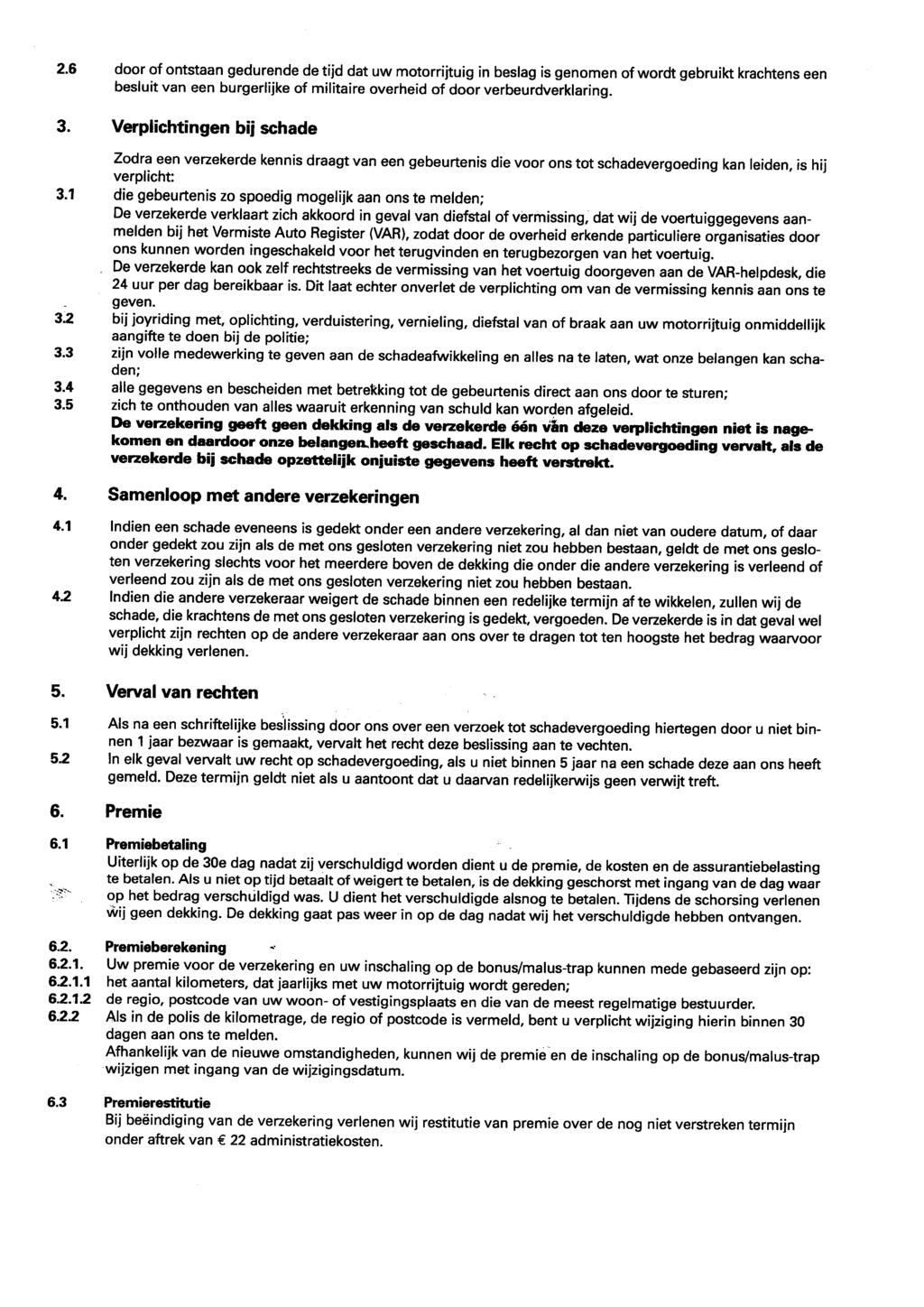 2.6 door of ontstaan gedurende de tijd dat uw motorrijtuig in beslag is genomen of wordt gebruikt krachtens een besluit van een burgerlijke of militaire overheid of door verbeurdverklaring. 3.