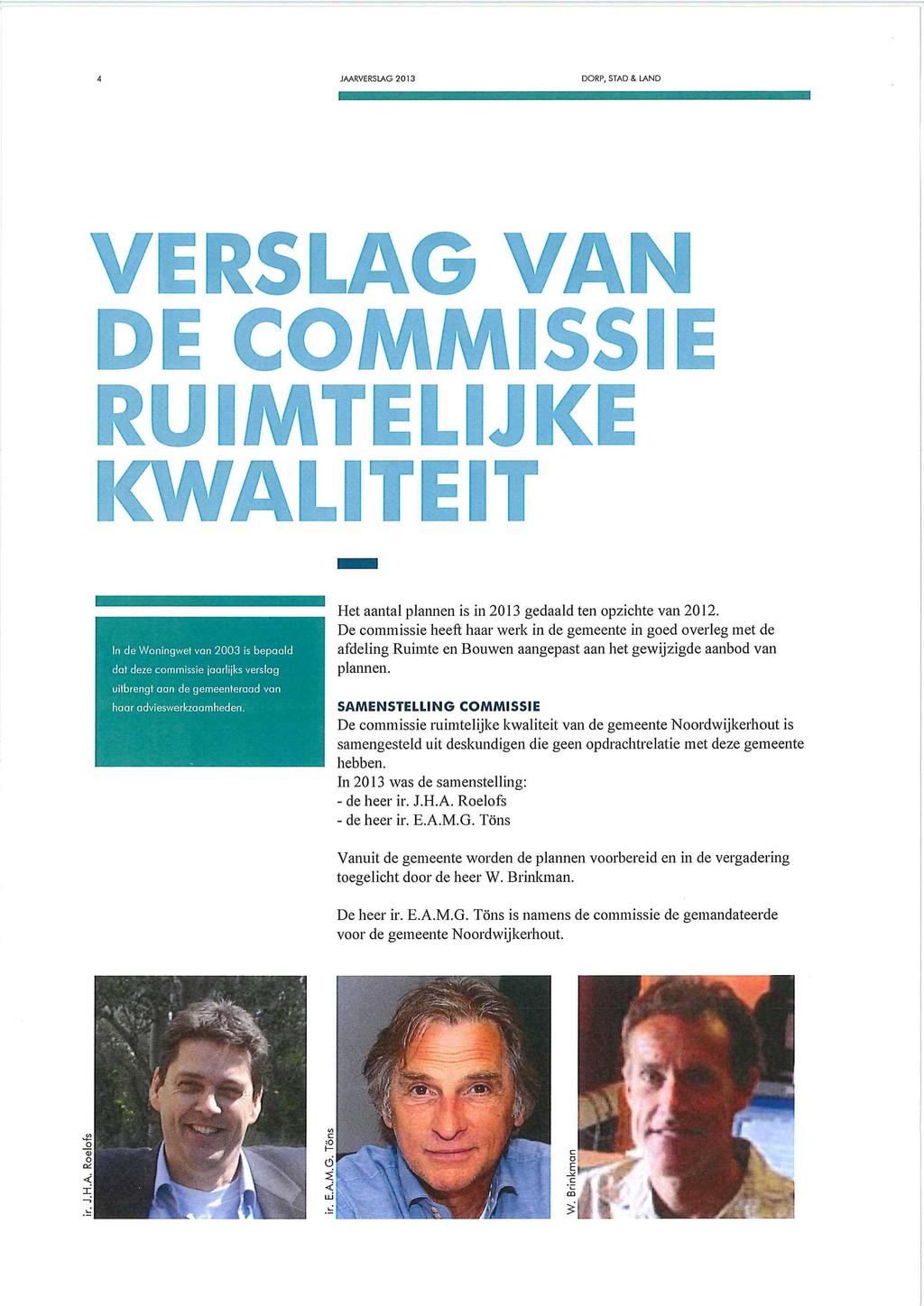 4 JAARVERSLAG 2013 DORP, STAD & LAND VERSLAG VAN DE COMMISSIE RUIMTELIJKE KWALiraïr In de Woningwet van 2003 is bepaald dat deze commissie jaarlijks verslag uitbrengt aan de gemeenteraad van haar