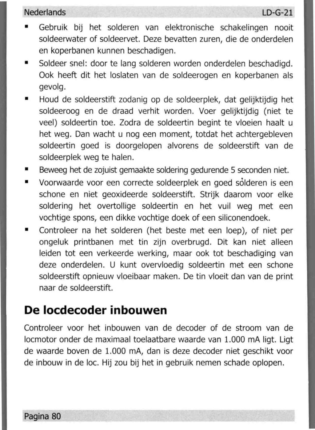 Nederlands LD-G-21 Gebruik bij het solderen van elektronische schakelingen nooit soldeerwater of soldeervet. Deze bevatten zuren, die de onderdelen en koperbanen kunnen beschadigen.