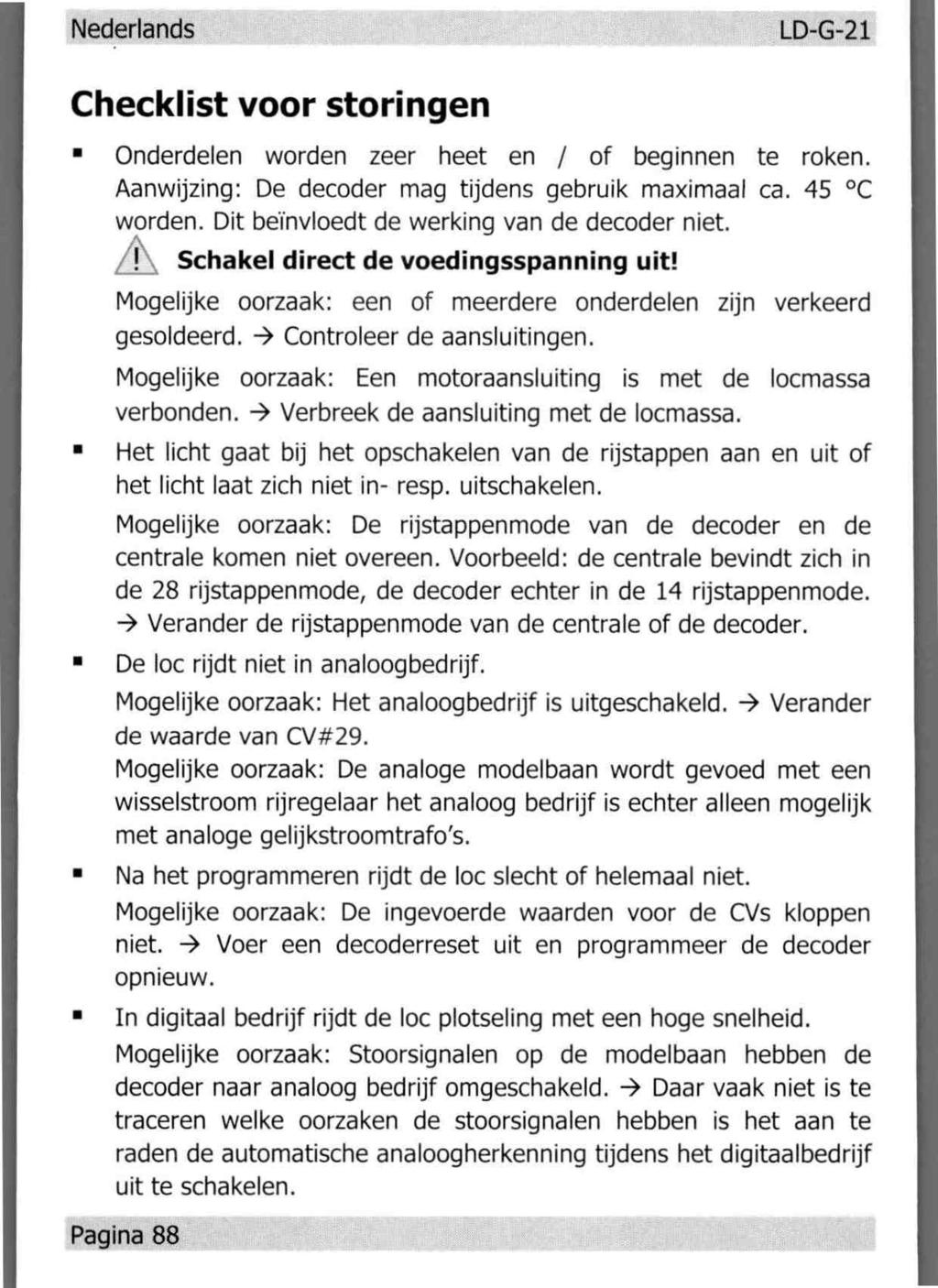 Nederlands LD-G-21 Checklist voor storingen Onderdelen worden zeer heet en / of beginnen te roken. Aanwijzing: De decoder mag tijdens gebruik maximaal ca. 45 C worden.