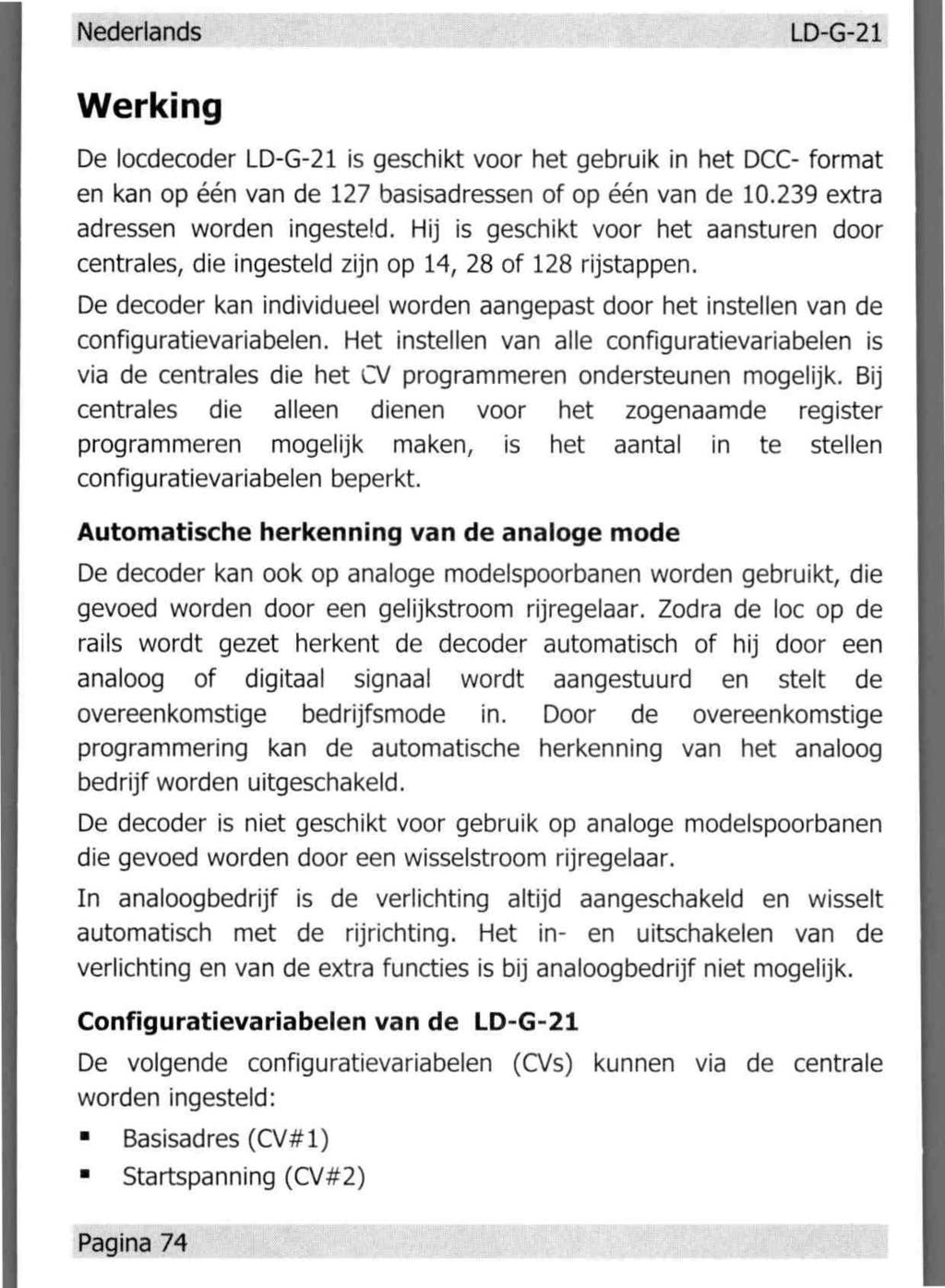 Nederlands LD-G-21 Werking De locdecoder LD-G-21 is geschikt voor het gebruik in het DCC- format en kan op één van de 127 basisadressen of op één van de 10.239 extra adressen worden ingesteld.