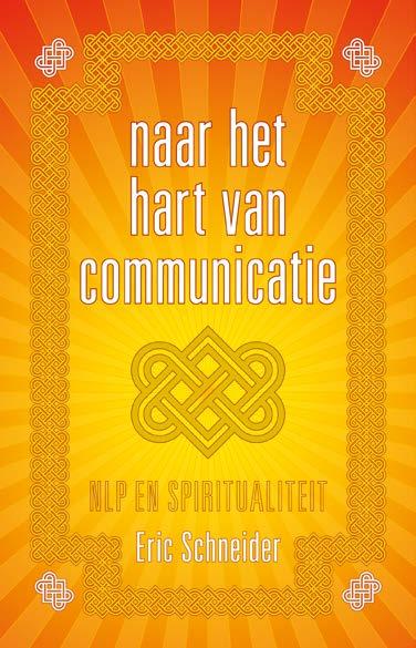 Eric Schneider Naar het hart van communicatie NLP en spiritualiteit 232 bladzijden, paperback ISBN 978-90-817479-2-9 / NUR 728 Wat is het geheim van het spirituele succes van de mystici en grote