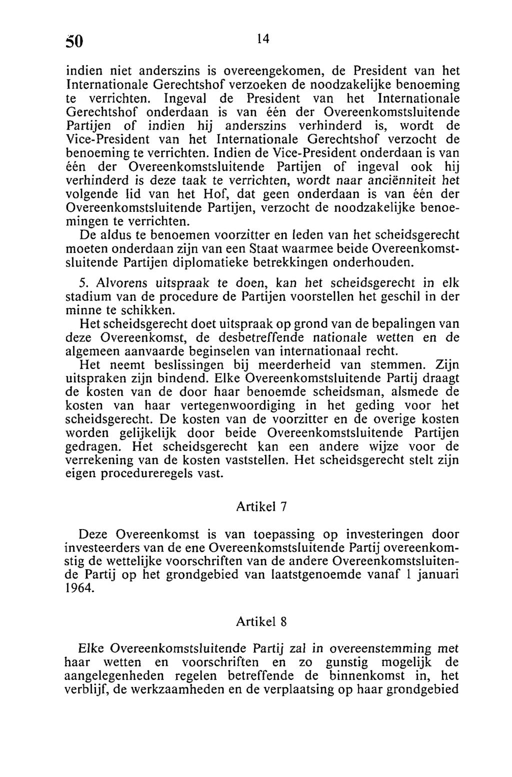 indien niet anderszins is overeengekomen, de President van het Internationale Gerechtshof verzoeken de noodzakelijke benoeming te verrichten.