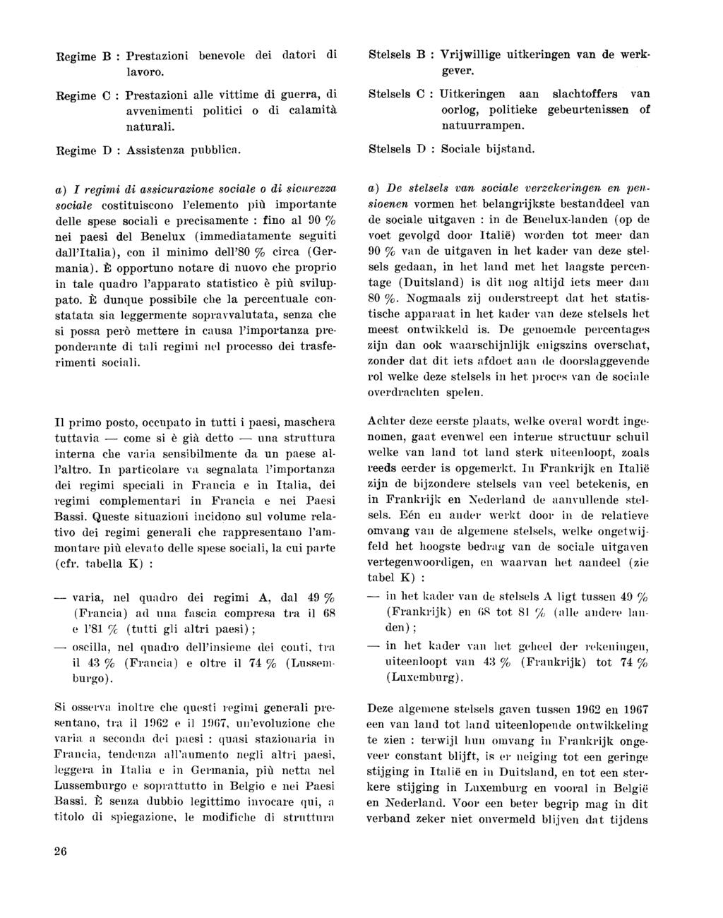 Regime Β : Prestazioni benevole dei datori di lavoro. Regime C : Prestazioni alle vittime di guerra, di avvenimenti politici o di calamità naturali. Regime D : Assistenza pubblica.