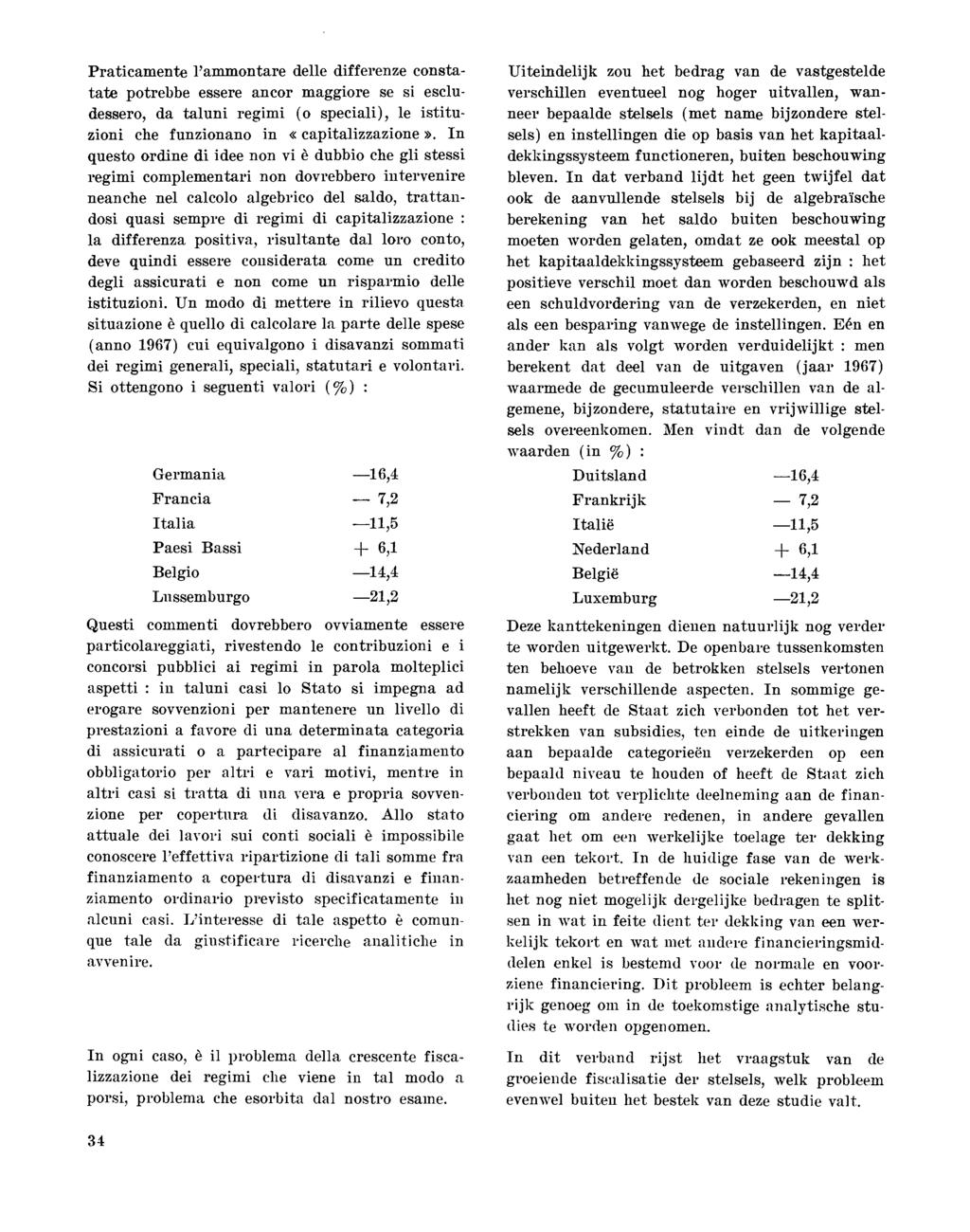 Praticamente l'ammontare delle differenze constatate potrebbe essere ancor maggiore se si escludessero, da taluni regimi (o speciali), le istituzioni che funzionano in «capitalizzazione».