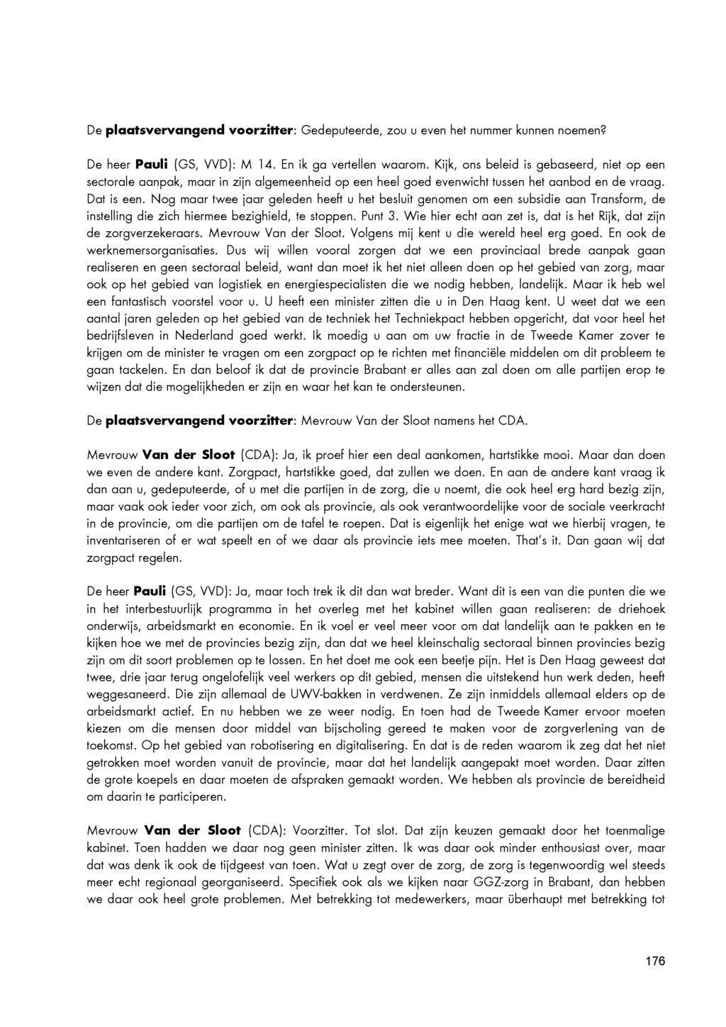 De plaatsvervangend voorzitter: Gedeputeerde, zou u even het nummer kunnen noemen? De heer Pauli (GS, VVD): M 14. En ik ga vertellen waarom.