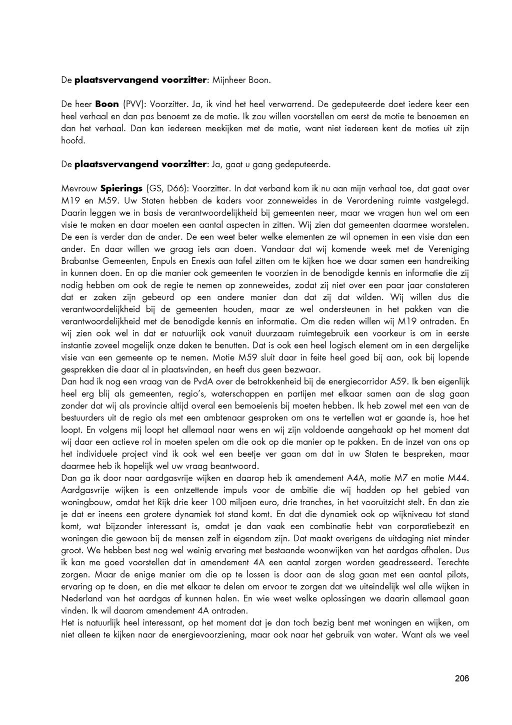 De plaatsvervangend voorzitter: Mijnheer Boon. De heer Boon (PVV): Voorzitter. Ja, ik vind het heel verwarrend. De gedeputeerde doet iedere keer een heel verhaal en dan pas benoemt ze de motie.