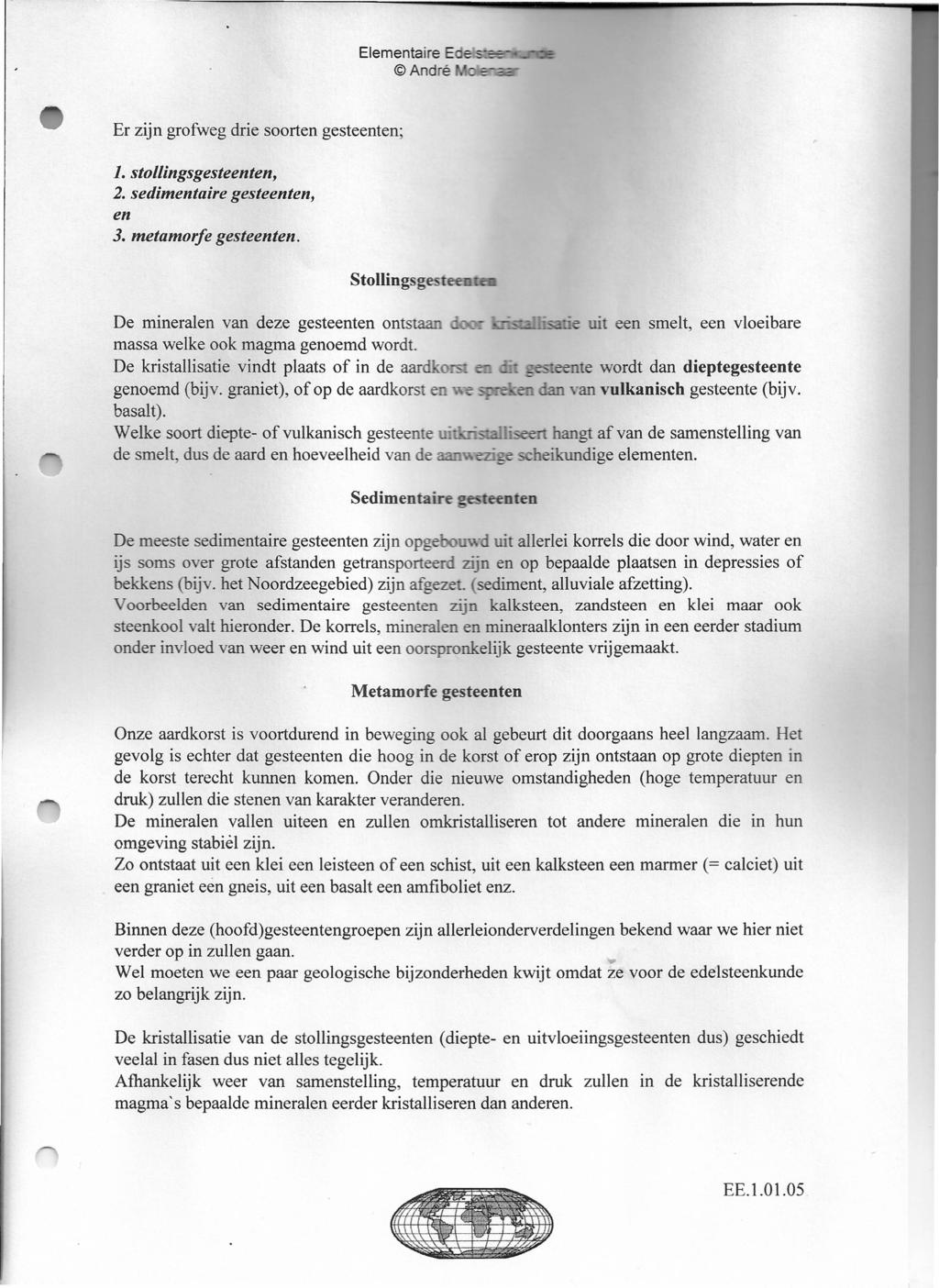 Elementaire EUel==== André Er zijn grofweg drie soorten gesteenten; 1. stollingsgesteenten, 2. sedimentaire gesteenten, en 3. metamorfe gesteenten.