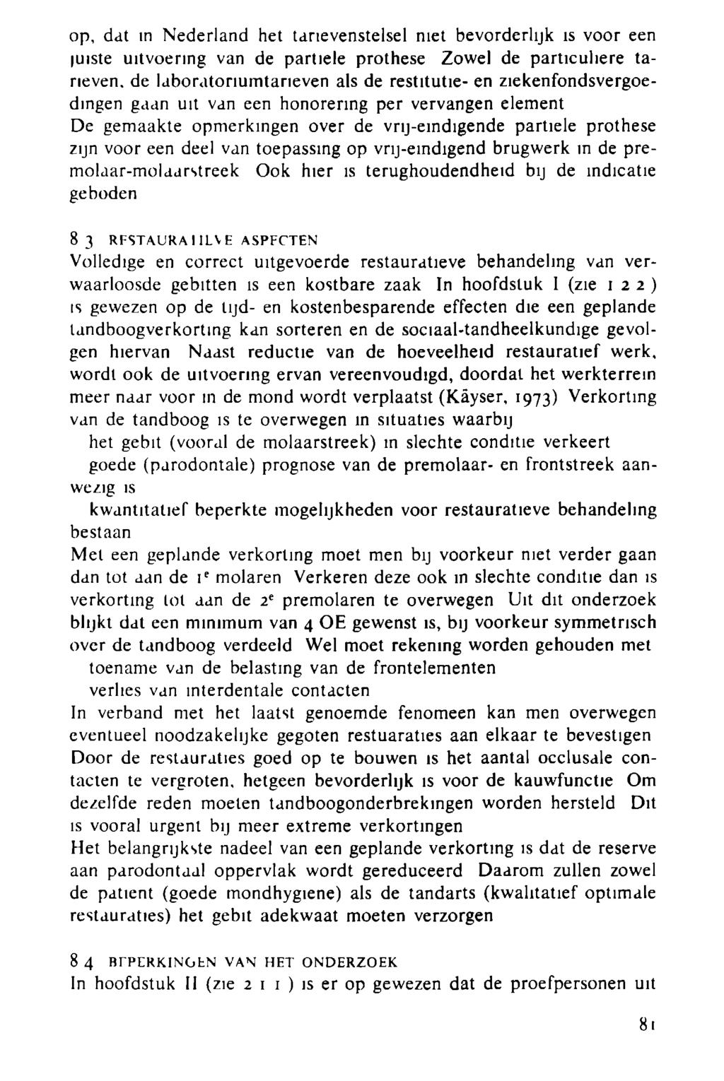 op, dat in Nederland het tarievenstelsel niet bevorderlijk is voor een juiste uitvoering van de partiele prothese Zowel de particuliere tarieven.