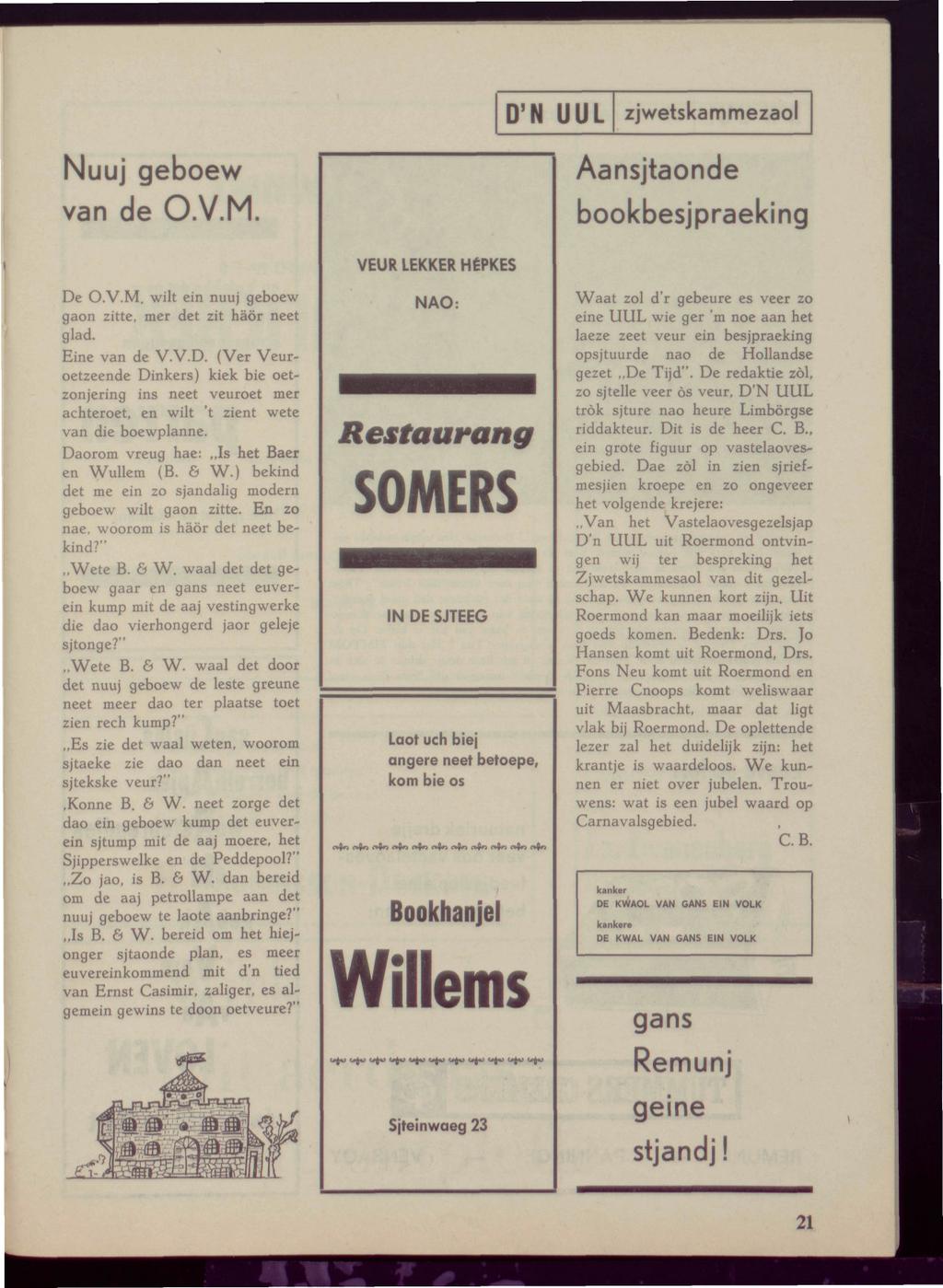 D'N UUL zjwetskammezaol Nuuj geboew van de O.V.M. Aansjtaonde bookbesjpraeking De O.V.M, wilt ein nuuj geboew gaon zitte, mer det zit haör neet glad. Eine van de V.V.D. (Ver Veuroetzeende Dinkers) kiek bie oetzonjering ins neet veuroet mer achteroet, en wilt 't zient wete van die boewplanne.