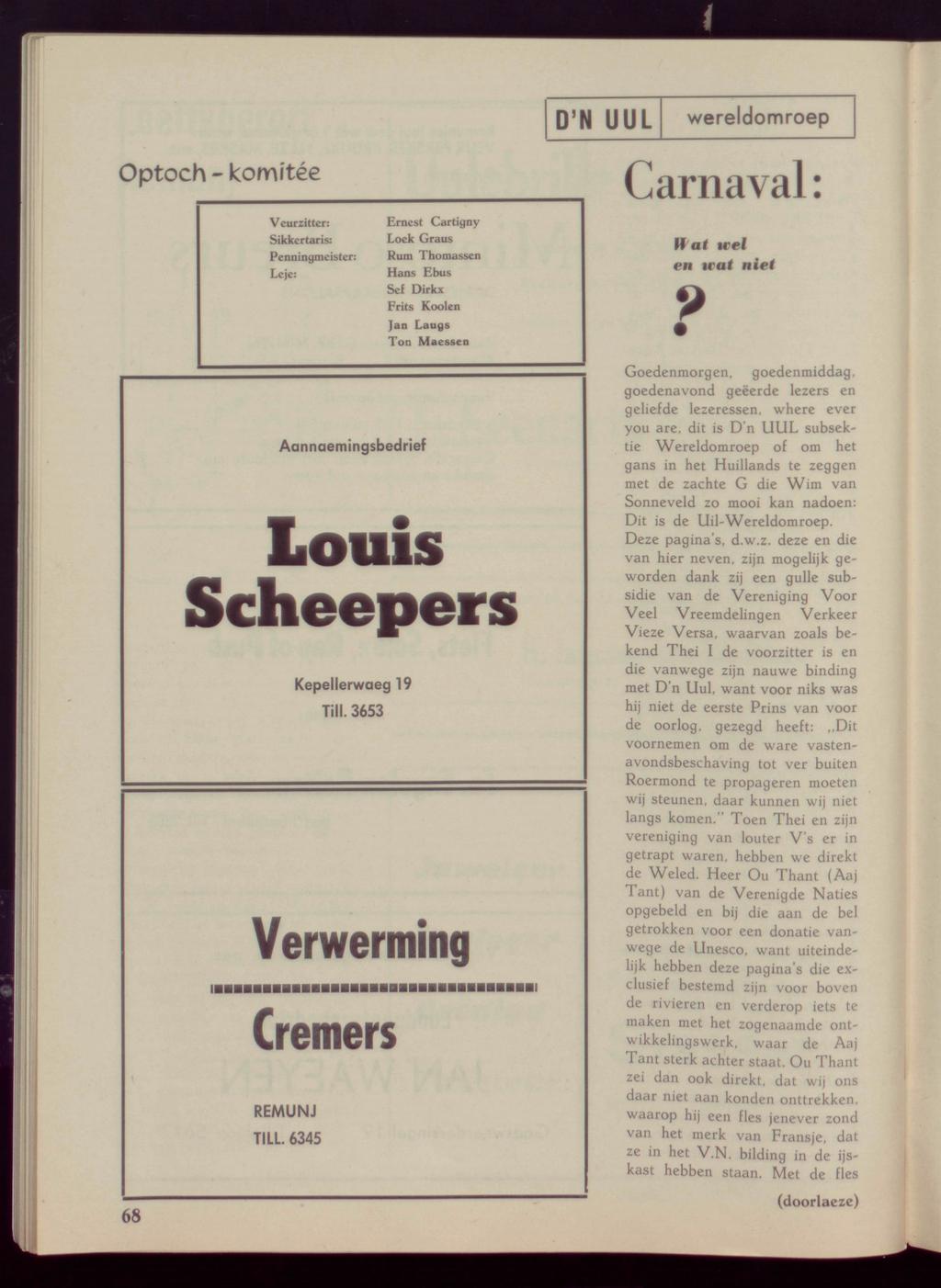 Optoch - komïtée Veurzitter: Sikkertaris: Penningmeister: Leje: Ernest Cartigny Loek Graus Rum Thomassen Hans Ebus Sef Dirkx Frits Kooien Jan Laugs Ton Maessen D'N UUL wereldomroep Carnaval: Haf wel