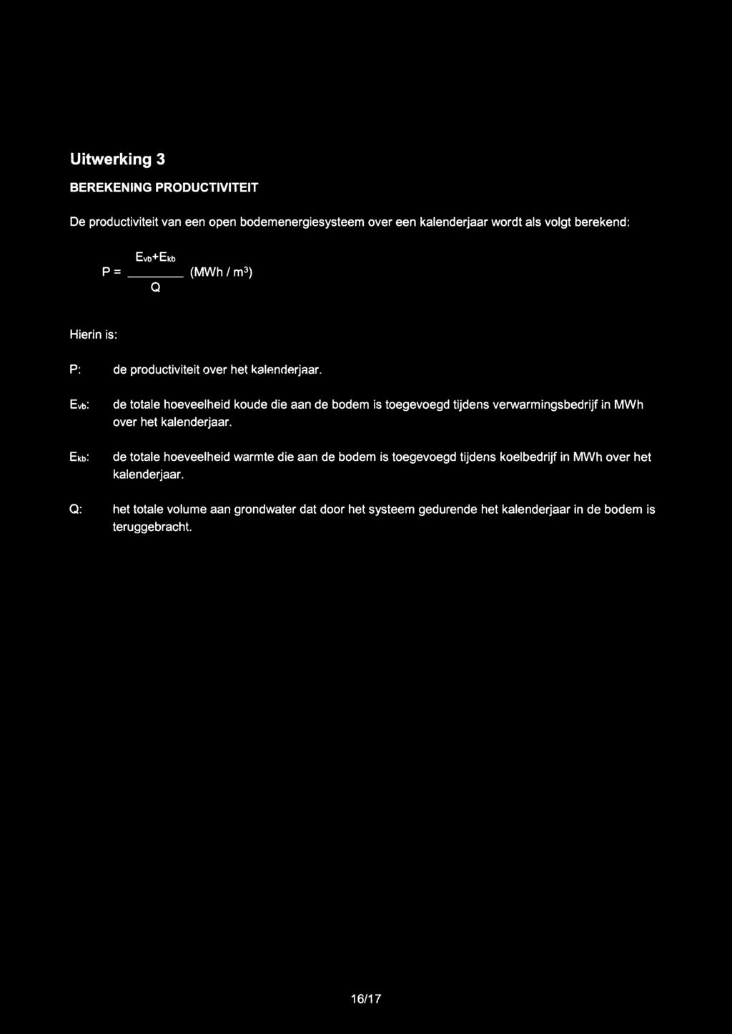 Uitwerking 3 BEREKENING PRODUCTIVITEIT De productiviteit van een open bodemenergiesysteem over een kalenderjaar wordt als volgt berekend: Evb+Ekb P = (MWh / m3) Q Hierin is: P: de productiviteit over