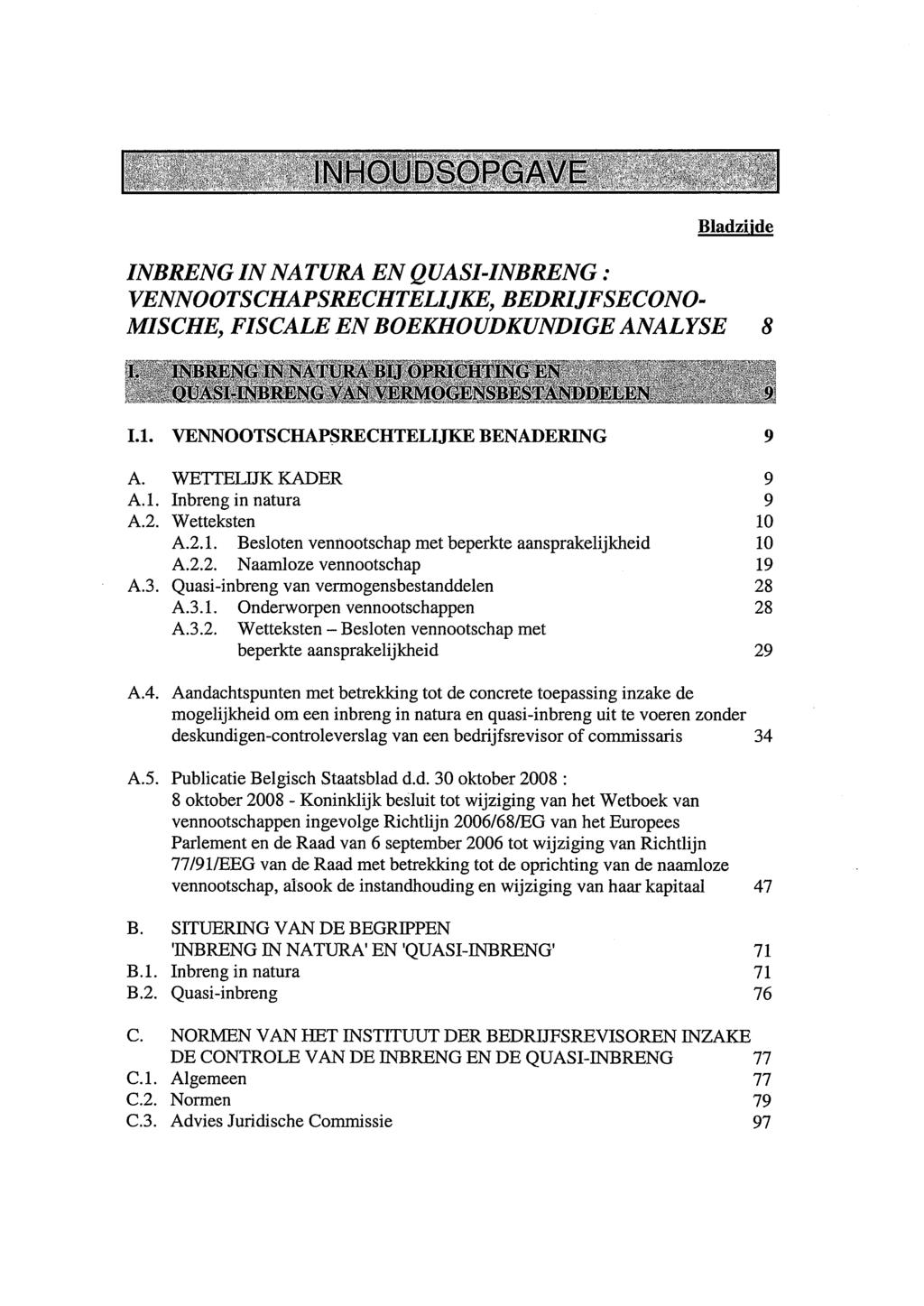 INBRENG IN NATURA EN QUASI-INBRENG: VENNOOTSCHAPSRECHTELIJKE, BEDRIJFSECONO- MISCHE, FISCALE EN BOEKHOUDKUNDIGE ANALYSE 8 1.1. VENNOOTSCHAPSRECHTELIJKE BENADERING 9 A. WETIELUK KADER 9 A.I. Inbreng in natura 9 A.
