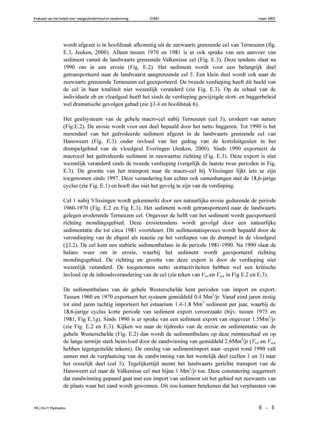Evaluatie van het beleid voor vaargeulonderhoud en zandwinning Z 3467 maart 2003 wordt afgezet is in hoofdzaak afkomstig uit de zeewaarts grenzende cel van Temeuzen (fig. E.3, Jeuken, 2000).