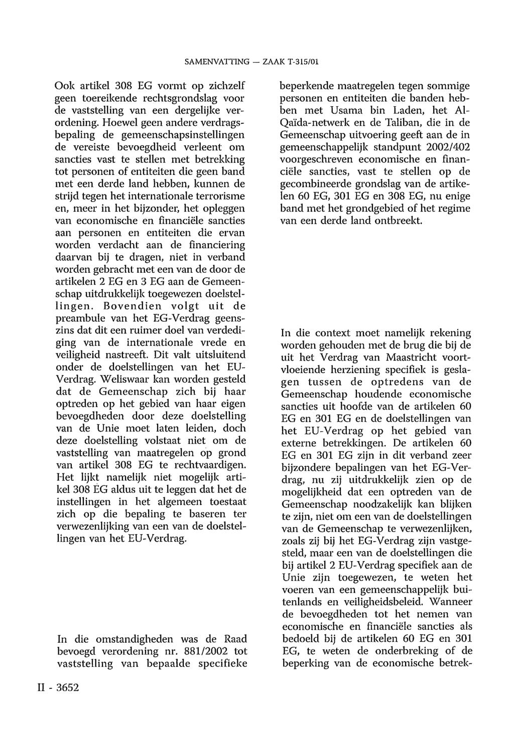 SAMENVATTING ZAAK T-315/01 Ook artikel 308 EG vormt op zichzelf geen toereikende rechtsgrondslag voor de vaststelling van een dergelijke verordening.