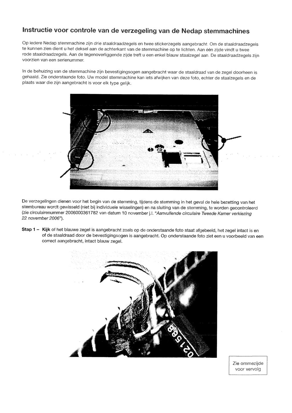 Instructie voor controle van de verzegeling van de Nedap stemmachines Op iedere Nedap stemmachine zijn drie staaldraadzegels en twee stickerzegels aangebracht Om de staaldraadzegels te kunnen zien