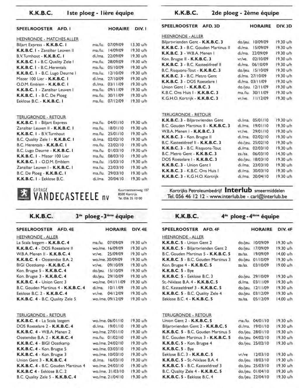 K.K.B.C. 4 de pjoeg _4 ième équipe SPEELROOSTER AFD.4F HORAIRE DIV.4F HEENRONDE - ALLER K.K.B.C.5 - Union Gent 2 do./jeu. 10/09/09 19.30 u/h K.K.B.C.5 - Biljartvrienden Gent 2 do./jeu. I 7/09/09 19.