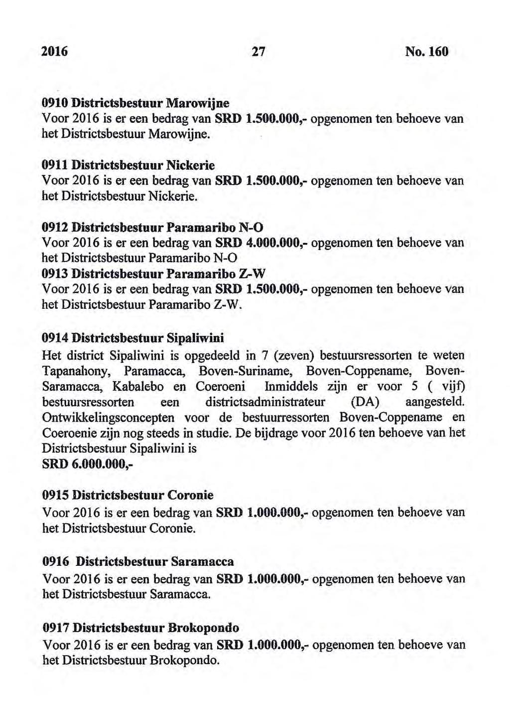 2016 27 No. 160 0910 Districtsbestuur Marowijne Voor 2016 ís er een bedrag van SRD 1.500.000,- opgenomen ten behoeve van het Districtsbestuur Marowijne.