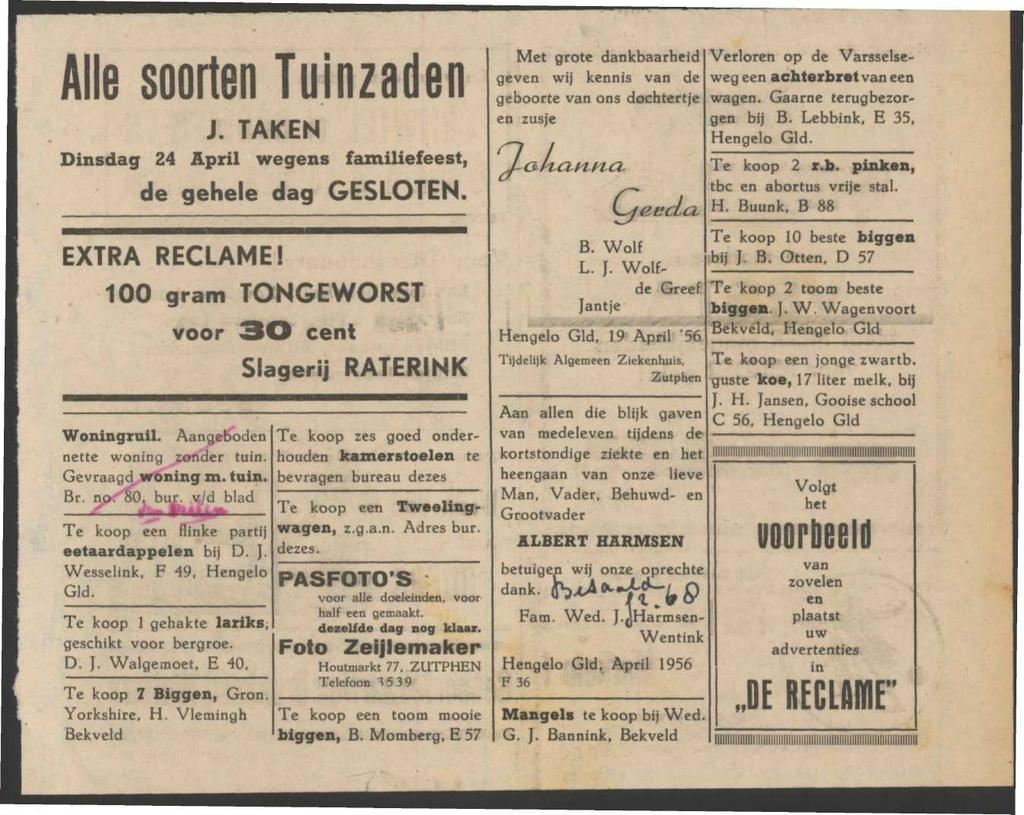 Alle soorten Tuinzaden J. TAKEN Dinsdag 24 April wegens familiefeest, de gehele dag GESLOTEN. EXTRA RECLAME! 100 gram TONGEWORST voor 3O Woningruil. Aangeboden nette woning zonder tuin.