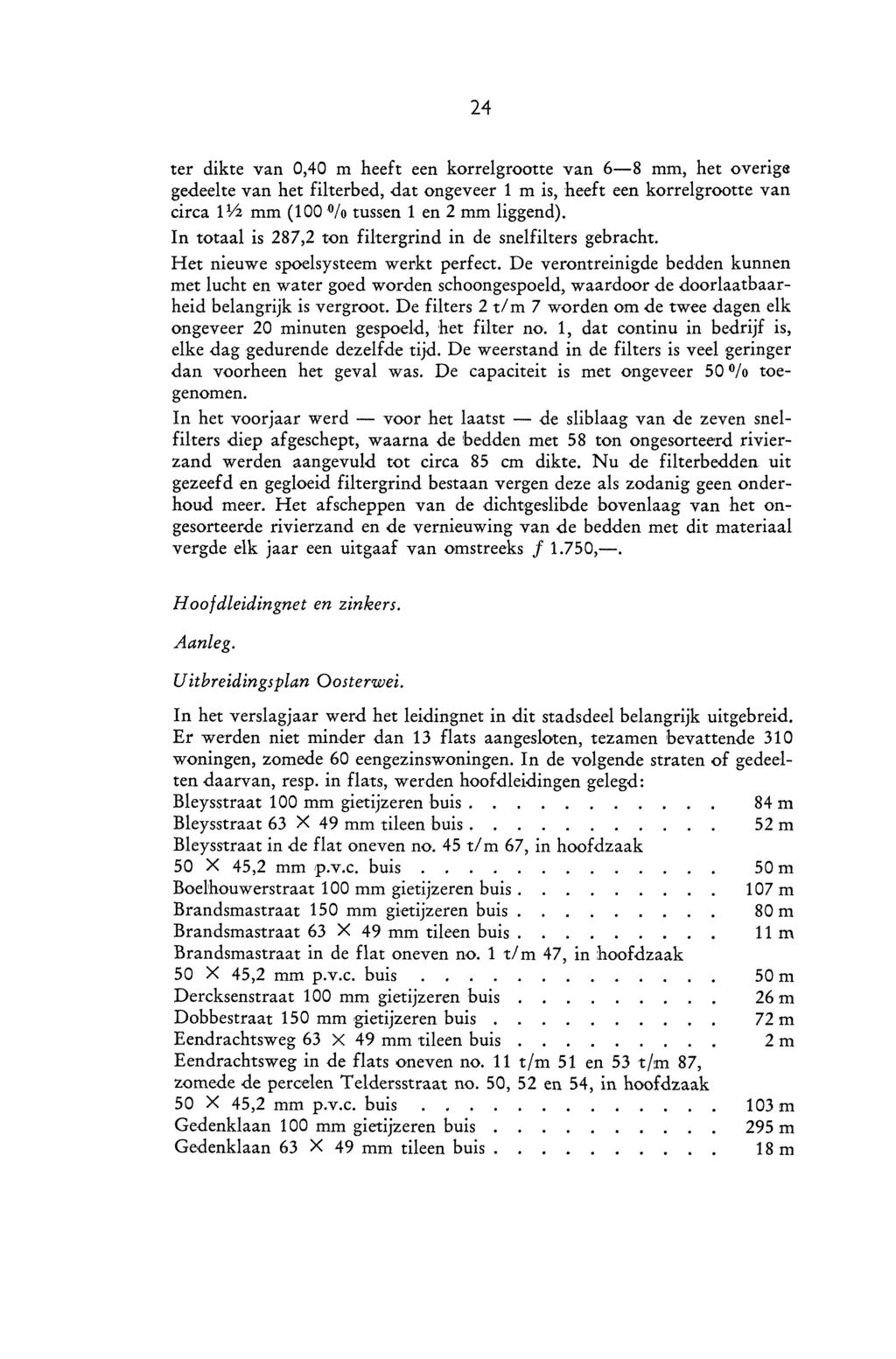 24 ter dikte van 0,40 m heeft een korrelgrootte van 6-43 mm, het overigs gedeelte van het filterbed, dat ongeveer 1 m is, heeft een korrelgrootte van circa 1% mm (100 O /o tussen 1 en 2 mm liggend).