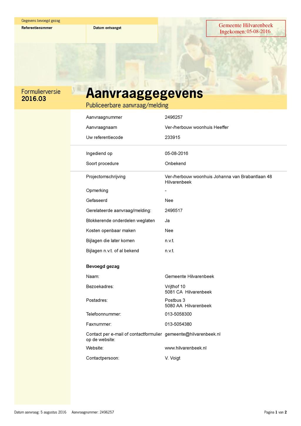 Gegevens bevoegd gezag Referentienummer Datum ontvangst Gemeente Hilvarenbeek Ingekomen: 05-08-2016 P Ä e s i e Aanvraaggegevens Publiceerbare aanvraag/melding Aanvraagnummer 2496257 Aanvraagnaam