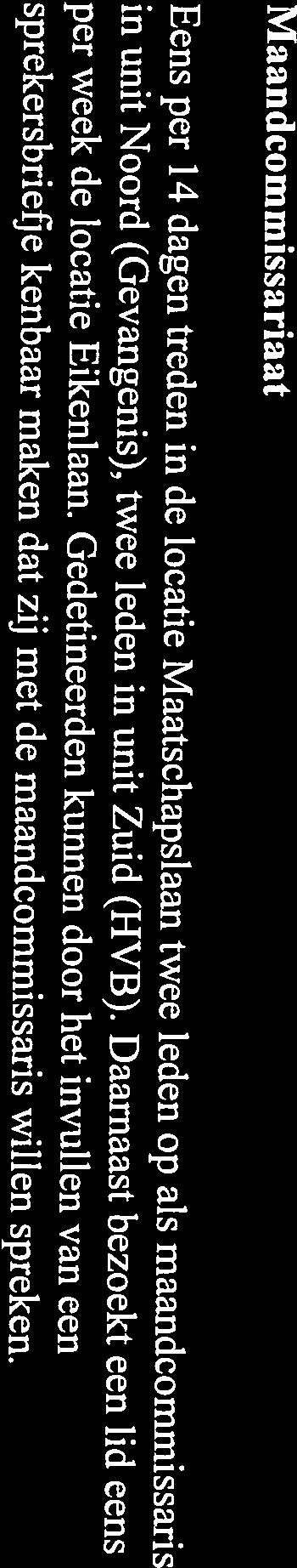 kenbaar maken dat zij met de maandcommissaris willen spreken. Eens per 14 dagen treden in de locatie Maatschapslaan twee leden op als maandcommissaris per week de locatie Eikenlaan.