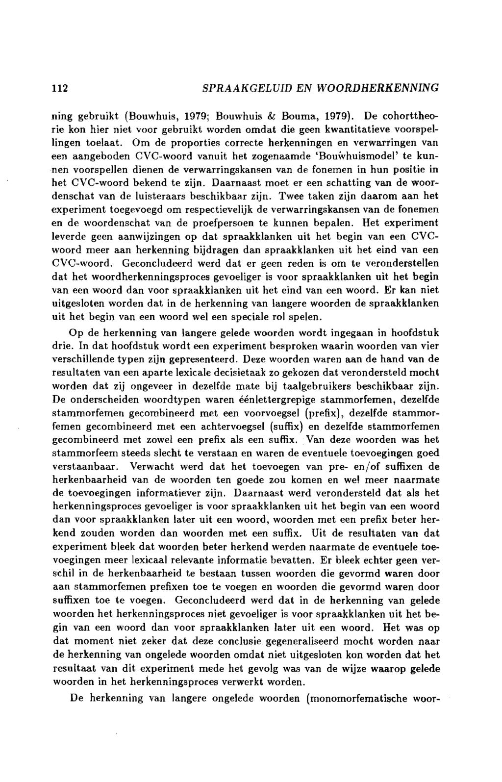 112 SPRAAKGELUID EN WOORDHERKENNING ning gebruikt (Bouwbuis, 1979; Bouwhuis & Bouma, 1979). De coborttheorie kon bier niet voor gebruikt worden omdat die geen kwantitatieve voorspellingen toelaat.