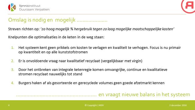 Het doel in het systeem omschrijven we als een zo hoog mogelijk percentage hergebruik (zo veel mogelijk materiaal behouden) tegen zo laag mogelijke maatschappelijke kosten.