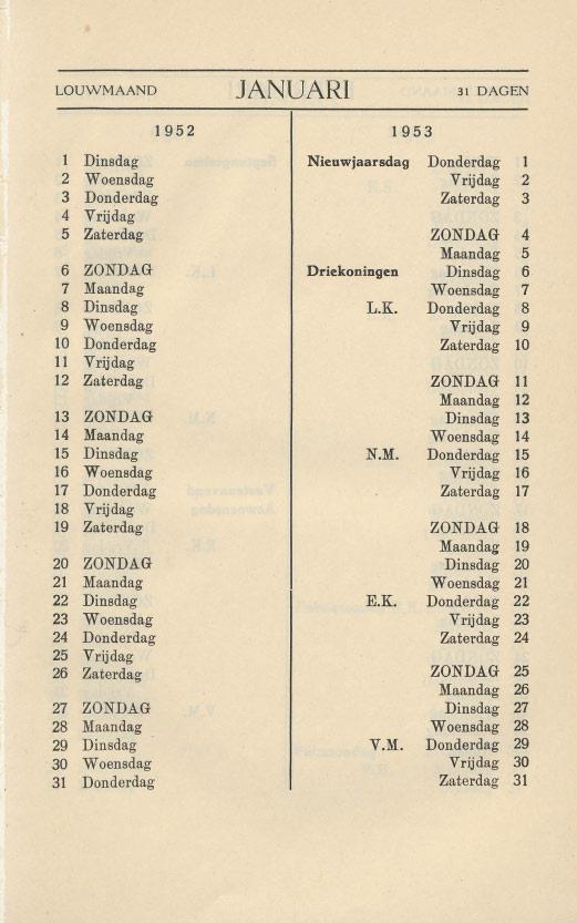 LOUWMAAND JANUARI 31 DAGEN 1 Dinsdag Nieuwjaarsdag Donderdag 1 2 Woensdag Vrijdag 2 3 Donderdag Zaterdag 3 4 Vrijdag 5 Zaterdag ZONDAG 4 Maandag 5 6 ZONDAG Driekoningen Dinsdag 6 7 Maandag Woensdag 7